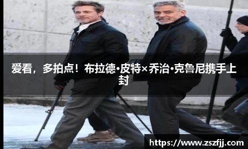 壹号娱乐爱看，多拍点！布拉德·皮特×乔治·克鲁尼携手上封